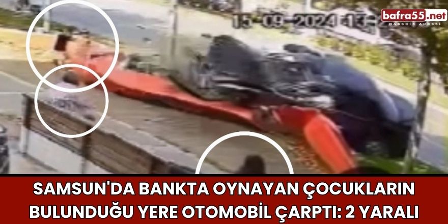 Samsun'da Bankta Oynayan Çocukların Bulunduğu Yere Otomobil Çarptı: 2 Yaralı