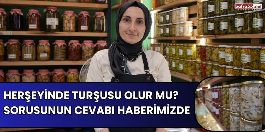 Herşeyinde turşusu olur mu? Sorusunun cevabı haberimizde