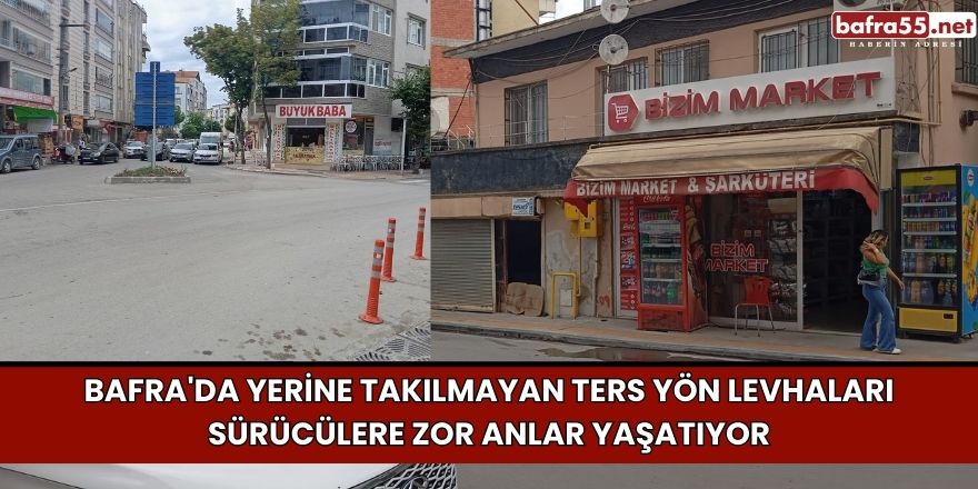 Bafra'da yerine takılmayan ters yön levhaları sürücülere zor anlar yaşatıyor