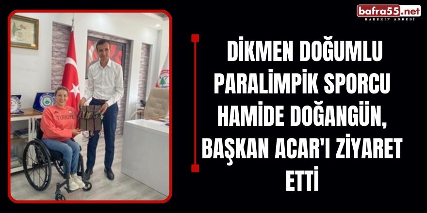  Dikmen doğumlu Paralimpik sporcu Hamide Doğangün, Başkan Acar'ı Ziyaret Etti