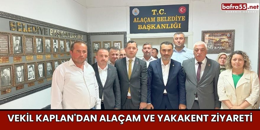 Vekil Kaplan'dan Alaçam ve Yakakent Ziyareti