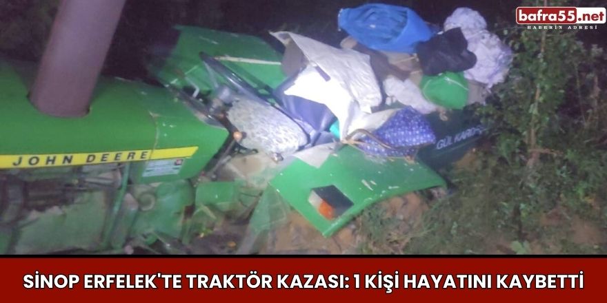 Sinop Erfelek'te Traktör Kazası: 1 Kişi Hayatını Kaybetti