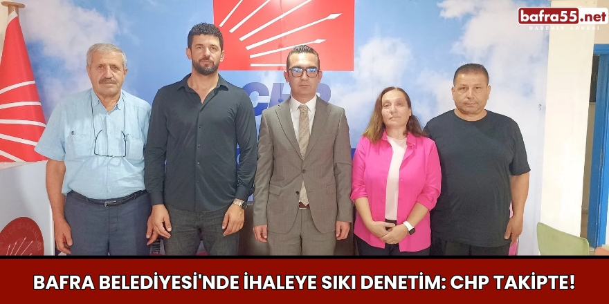 Bafra Belediyesi'nde İhaleye Sıkı Denetim: CHP Takipte!