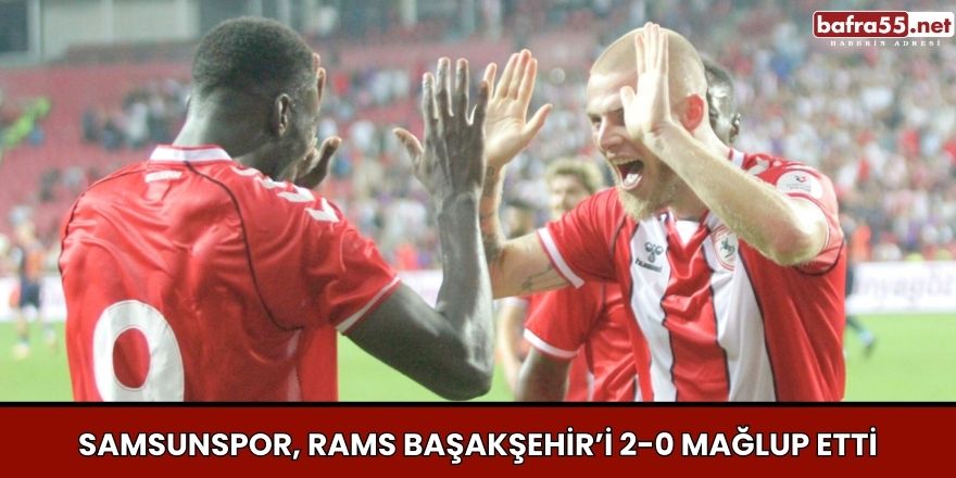 Samsunspor, RAMS Başakşehir’i 2-0 Mağlup Etti