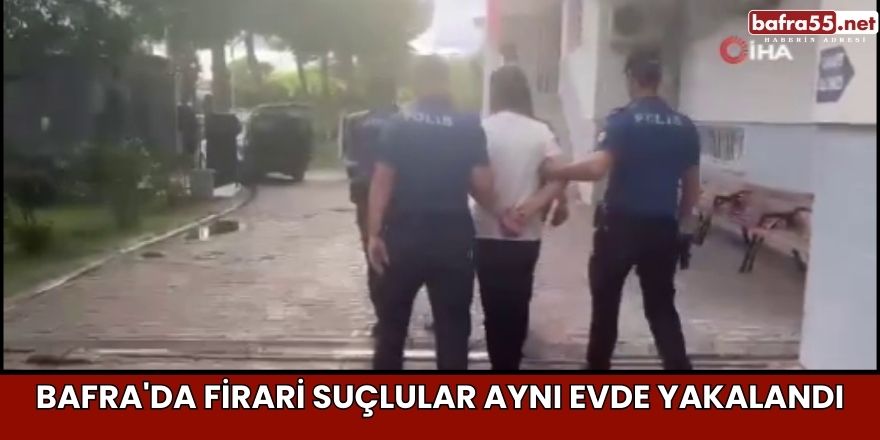 Bafra'da Firari Suçlular Aynı Evde Yakalandı