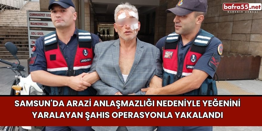 Samsun'da Arazi Anlaşmazlığı Nedeniyle Yeğenini Yaralayan Şahıs Operasyonla Yakalandı