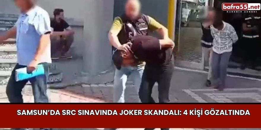 Samsun’da SRC Sınavında Joker Skandalı: 4 Kişi Gözaltında