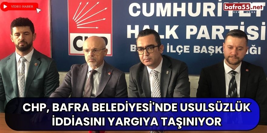 CHP, Bafra Belediyesi'nde Usulsüzlük İddiasını Yargıya Taşınıyor