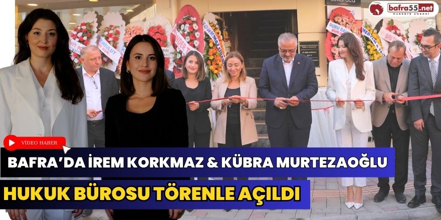 Bafra’da İrem Korkmaz & Kübra Murtezaoğlu  Hukuk Bürosu Törenle Açıldı