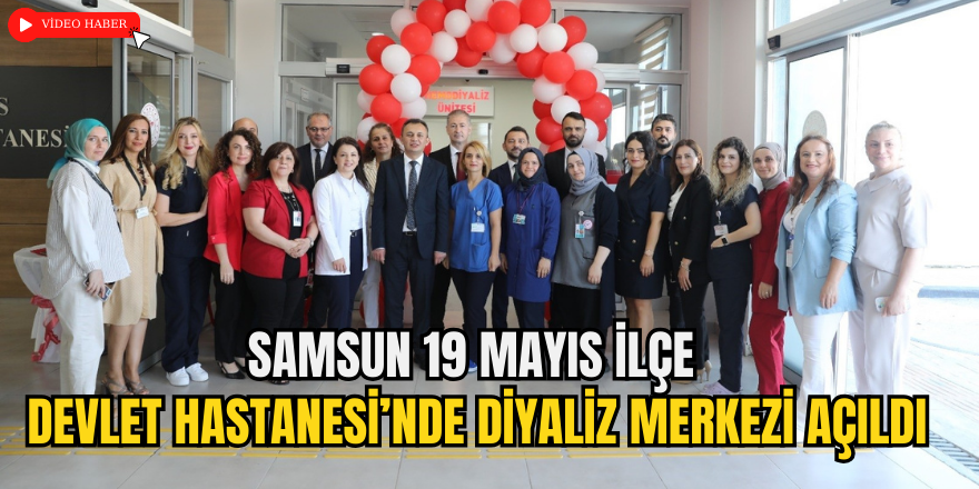 Samsun 19 Mayıs İlçe Devlet Hastanesi’nde Diyaliz Merkezi Açıldı