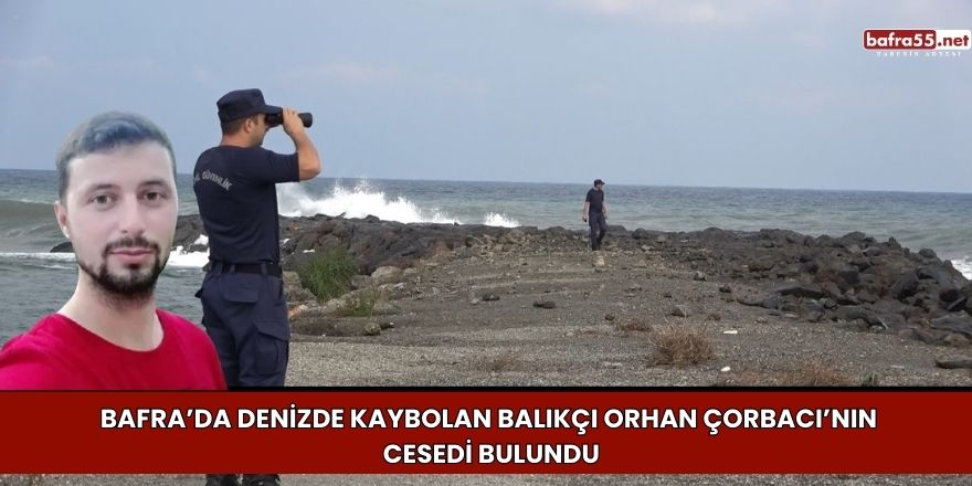 Bafra’da Denizde Kaybolan Balıkçı Orhan Çorbacı’nın Cesedi Bulundu