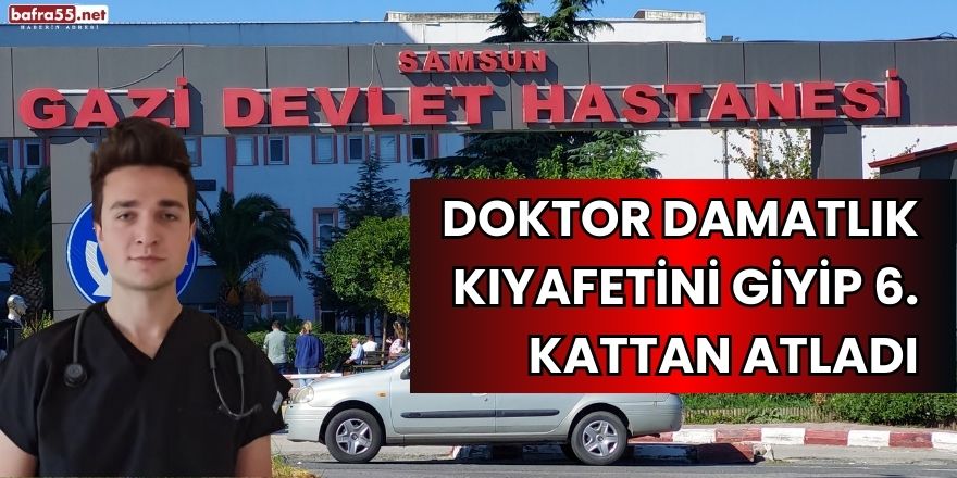 Doktor damatlık kıyafetini giyip 6. kattan atladı