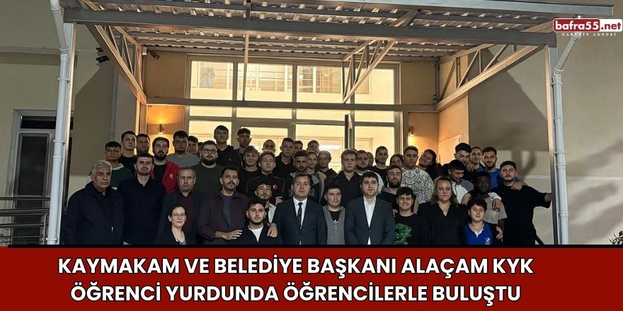 Kaymakam ve Belediye Başkanı Alaçam KYK Öğrenci Yurdunda Öğrencilerle Buluştu