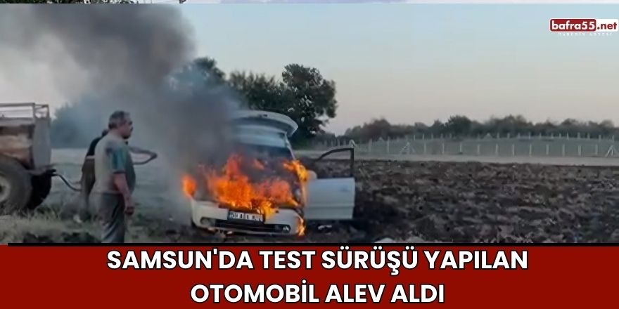 Samsun'da Test Sürüşü Yapılan Otomobil Alev Aldı