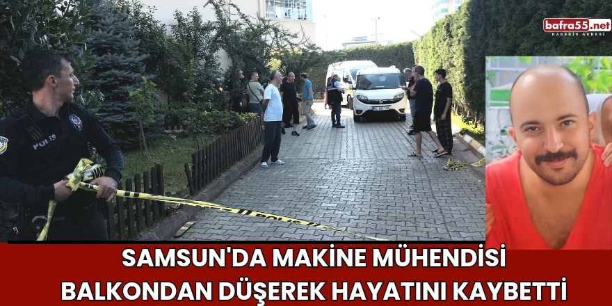 Samsun'da Makine Mühendisi Balkondan Düşerek Hayatını Kaybetti