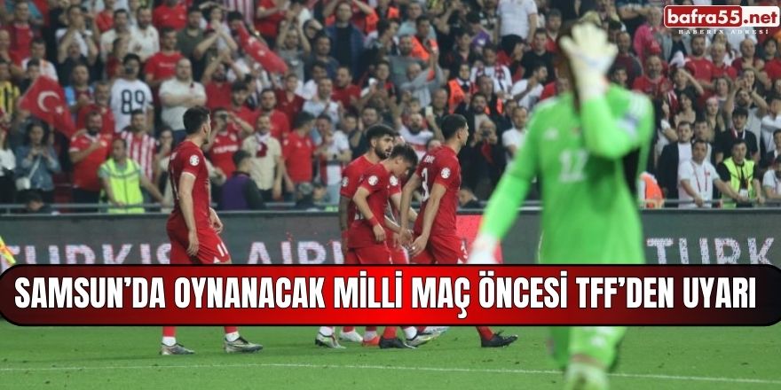 Samsun’da Oynanacak Milli Maç Öncesi TFF’den Uyarı