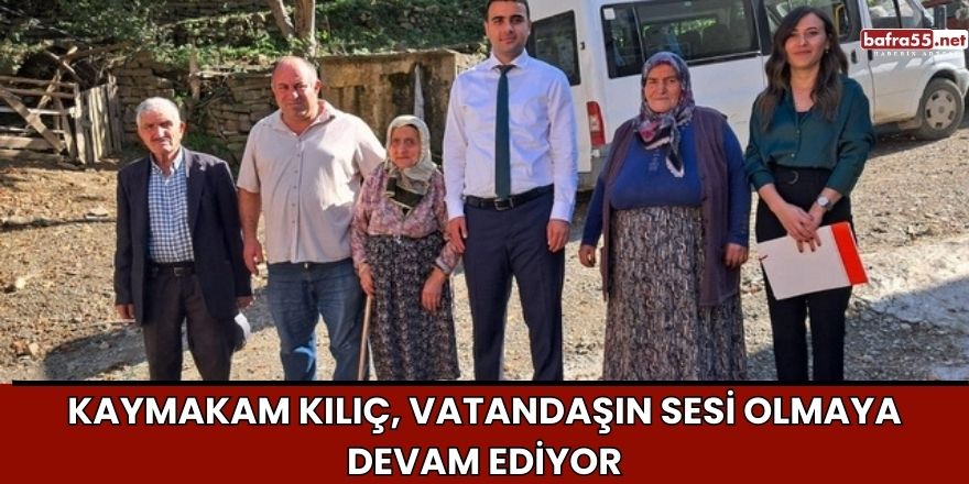 Kaymakam Kılıç, Vatandaşın Sesi Olmaya Devam Ediyor