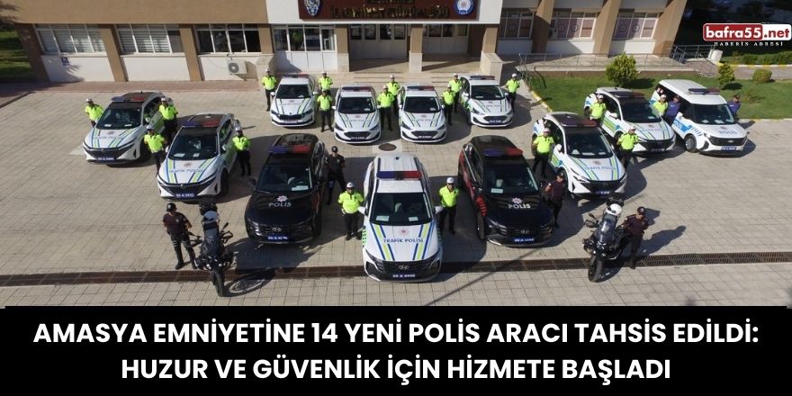 Amasya Emniyetine 14 Yeni Polis Aracı Tahsis Edildi: Huzur ve Güvenlik İçin Hizmete Başladı