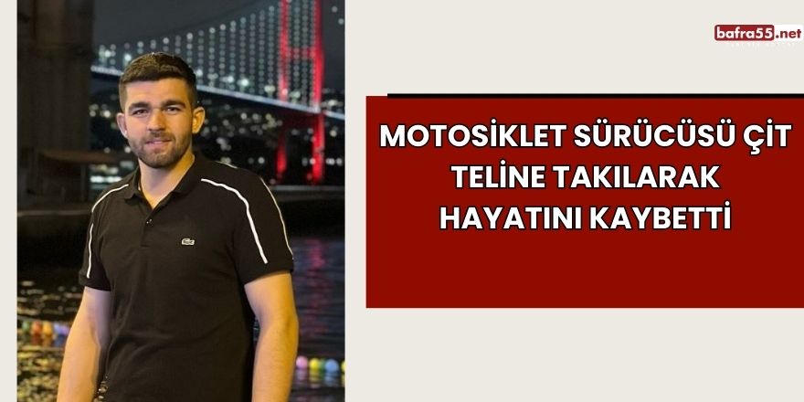 Motosiklet Sürücüsü Çit Teline Takılarak Hayatını Kaybetti