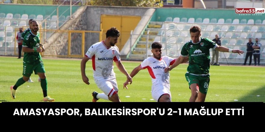 Amasyaspor, Balıkesirspor'u 2-1 Mağlup Etti