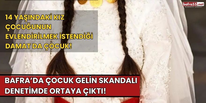 Bafra'da Çocuk Gelin Skandalı Denetimde Ortaya Çıktı!