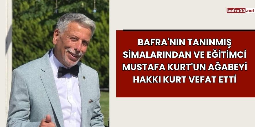 Eğitimci Mustafa Kurt'un ağabeyi Hakkı Kurt vefat etti