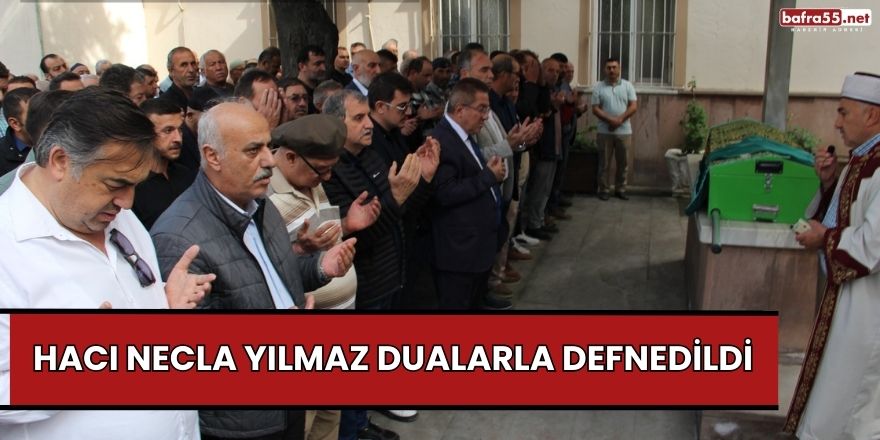 Hacı Necla Yılmaz Dualarla Defnedildi