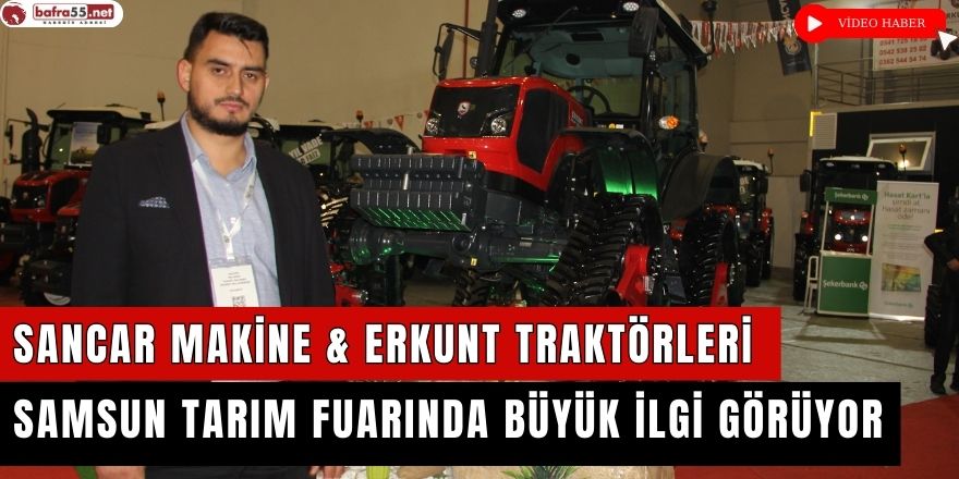 SANCAR MAKİNE & ERKUNT TRAKTÖRLERİ Samsun Tarım Fuarında Büyük İlgi Görüyor