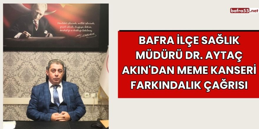 Bafra İlçe Sağlık Müdürü Dr. Aytaç Akın'dan Meme Kanseri Farkındalık Çağrısı