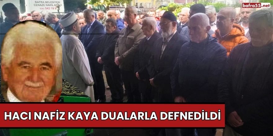 Hacı Nafiz Kaya Dualarla Defnedildi