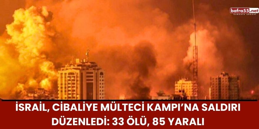 İsrail, Cibaliye Mülteci Kampı’na saldırı düzenledi: 33 ölü, 85 yaralı