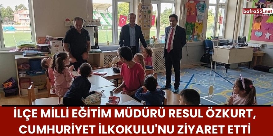 İlçe Milli Eğitim Müdürü Resul Özkurt, Cumhuriyet İlkokulu'nu Ziyaret Etti