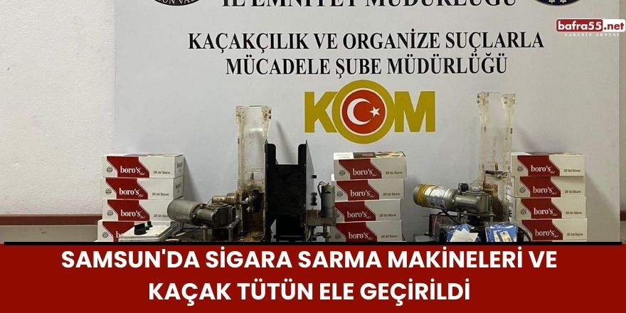 Samsun'da Sigara Sarma Makineleri ve Kaçak Tütün Ele Geçirildi