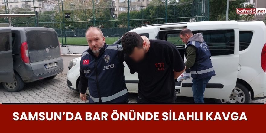 Samsun’da Bar Önünde Silahlı Kavga