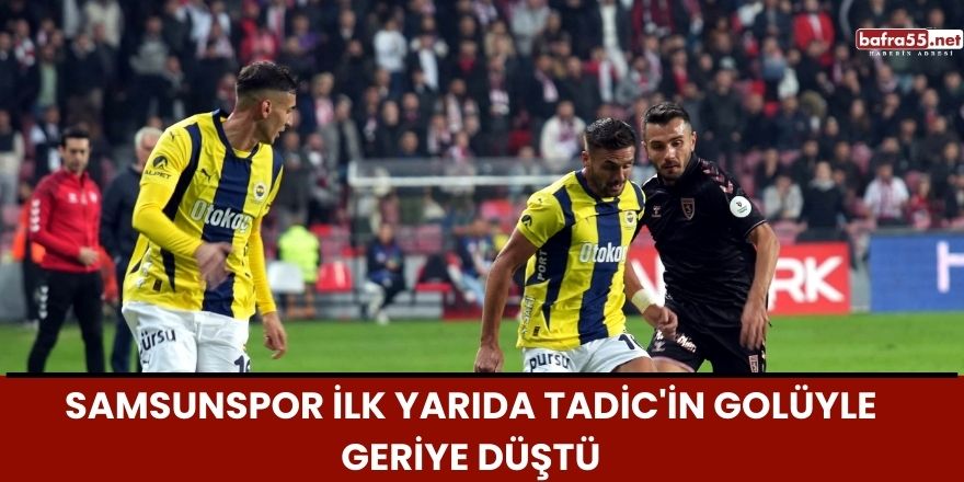 Samsunspor İlk Yarıda Tadic'in Golüyle Geriye Düştü