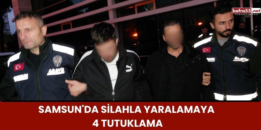 Samsun'da silahla yaralamaya 4 tutuklama