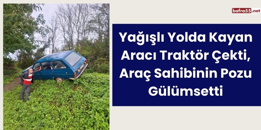 Yağışlı Yolda Kayan Aracı Traktör Çekti, Araç Sahibinin Pozu Gülümsetti