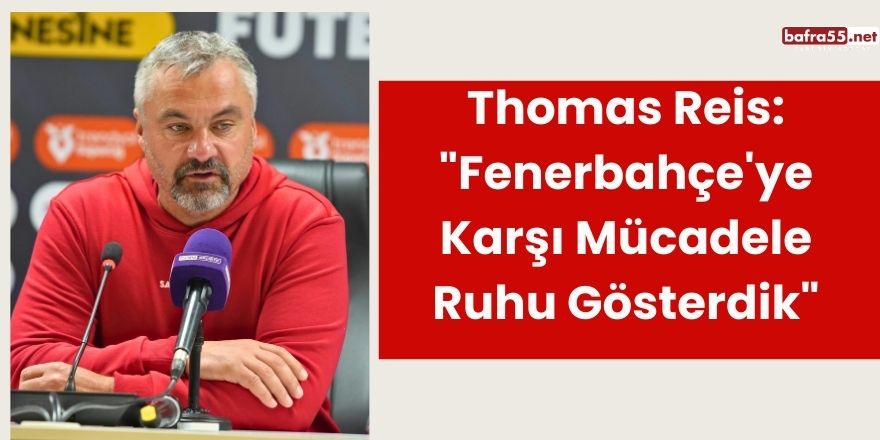 Thomas Reis: "Fenerbahçe'ye Karşı Mücadele Ruhu Gösterdik"