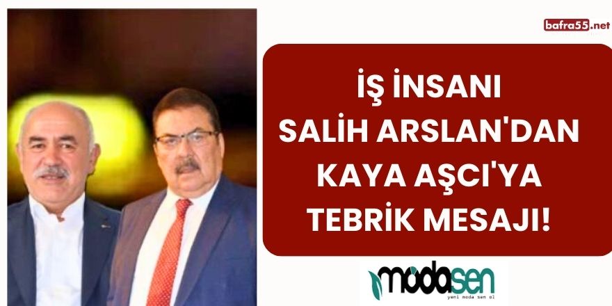 İş İnsanı Salih Arslan'dan Kaya Aşcı'ya Tebrik Mesajı!