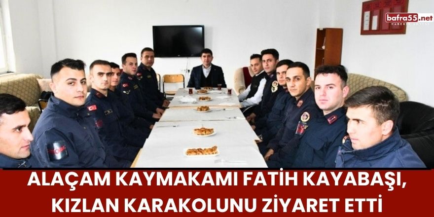 Alaçam Kaymakamı Fatih Kayabaşı, Kızlan Karakolunu Ziyaret Etti