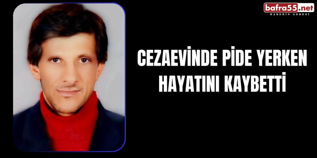 Cezaevinde Pide Yerken Hayatını Kaybetti