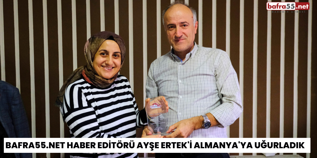 Bafra55.net Haber Editörü Ayşe Ertek'i Almanya'ya Uğurladık