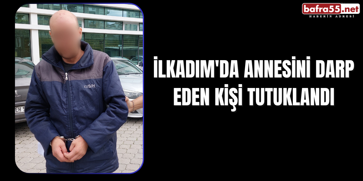 İlkadım'da Annesini Darp Eden Kişi Tutuklandı