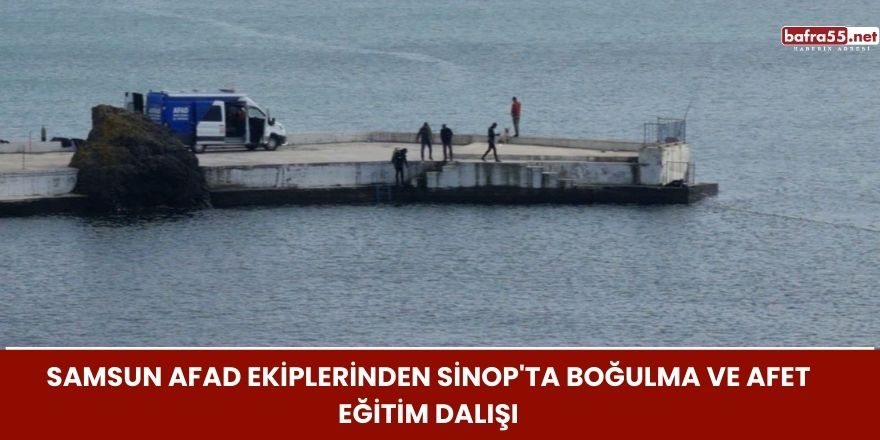 Samsun AFAD Ekiplerinden Sinop'ta Boğulma ve Afet Eğitim Dalışı