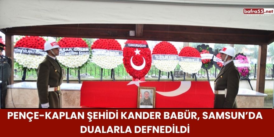 Pençe-Kaplan Şehidi Kander Babür, Samsun’da Dualarla Defnedildi