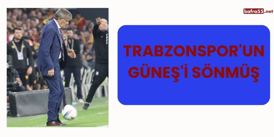 Trabzonspor'un Güneş'i Sönmüş