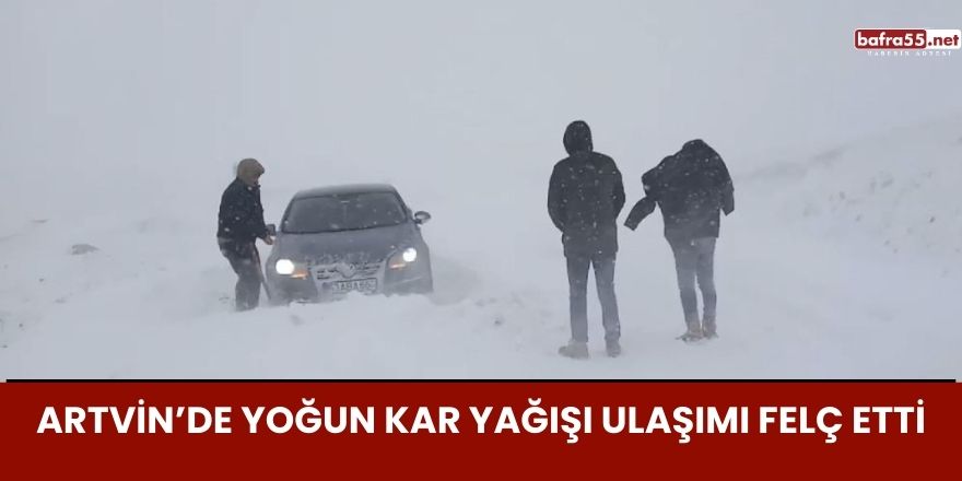 Artvin’de Yoğun Kar Yağışı Ulaşımı Felç Etti