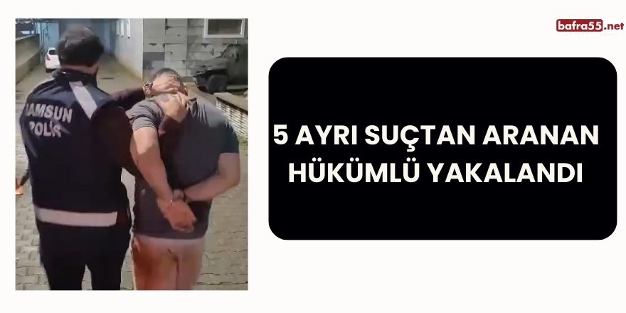 5 Ayrı Suçtan Aranan Hükümlü Yakalandı