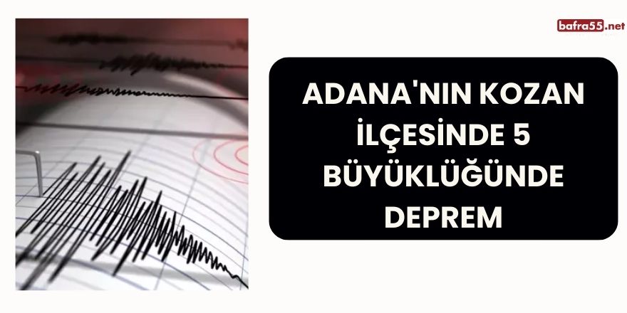 Adana'nın Kozan İlçesinde 5 Büyüklüğünde Deprem