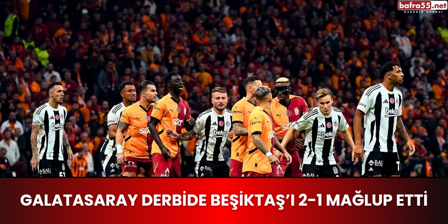 Galatasaray Derbide Beşiktaş’ı 2-1 Mağlup Etti